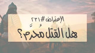 صورة الغلاف لموضوع الإعتراض ٢٣١، هل القتل مُحرَّم؟