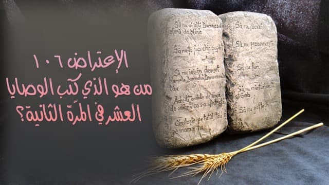 صورة الغلاف لموضوع الإعتراض ١٠٦، من هو الذي كَتَب الوصايا العشر في المرَّةِ الثانية؟