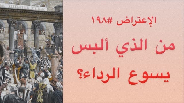 صورة الغلاف لموضوع الإعتراض ١٩٨، من الذي ألبس يسوع الرداء؟